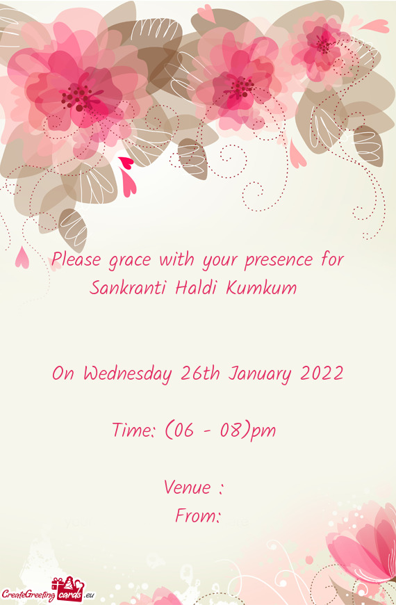 Please grace with your presence for Sankranti Haldi Kumkum 
 
 
 On Wednesday 26th January 2022
 
 T