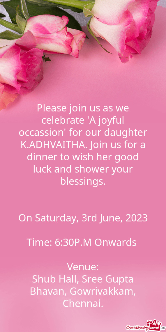 Please join us as we celebrate "A joyful occassion" for our daughter K.ADHVAITHA. Join us for a dinn