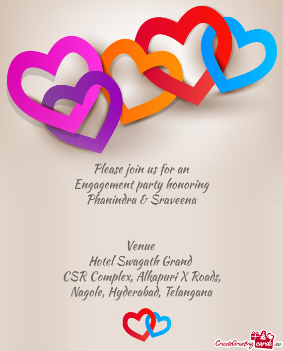 Please join us for an
 Engagement party honoring
 Phanindra & Sraveena
 
 
 Venue 
 Hotel Swagath Gr