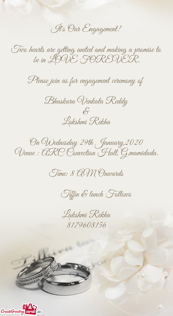 Please join us for engagement ceremony of 
 
 Bhaskara Venkata Reddy
 &
 Lakshmi Rekha
 
 On Wed
