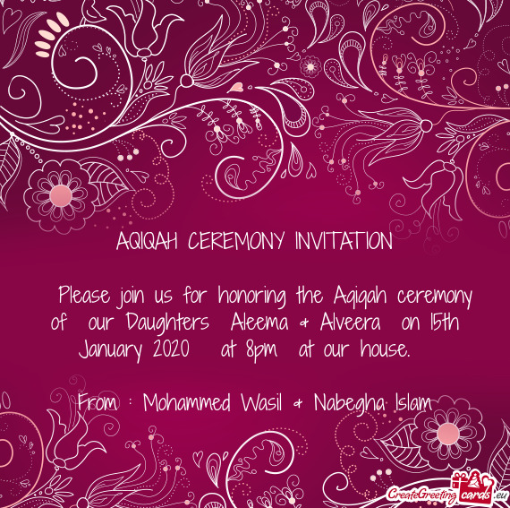 Please join us for honoring the Aqiqah ceremony of our Daughters Aleema & Alveera on 15th Janua