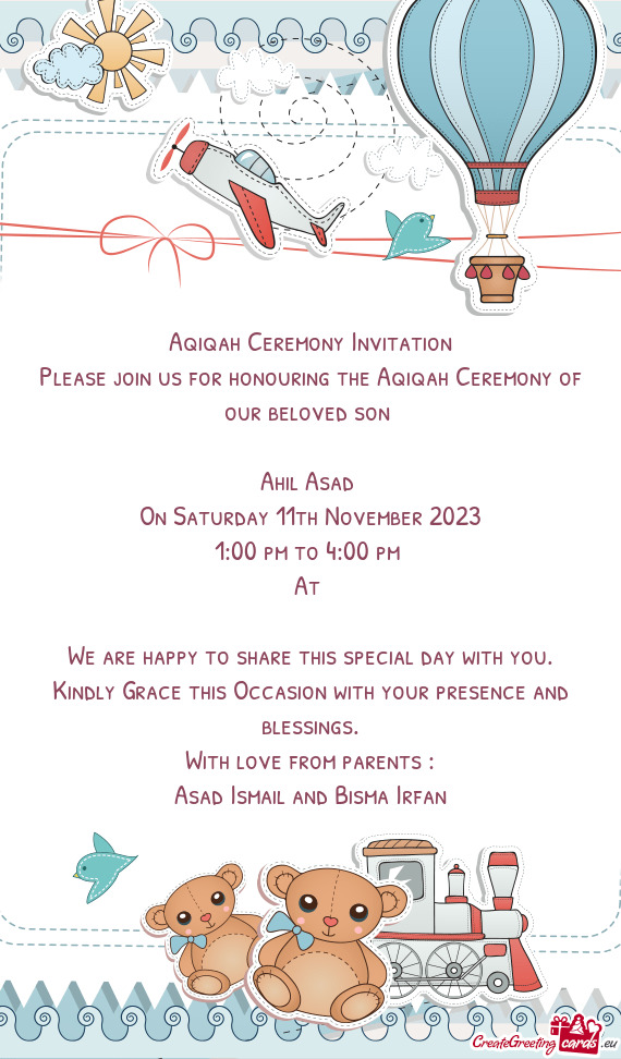 Please join us for honouring the Aqiqah Ceremony of our beloved son