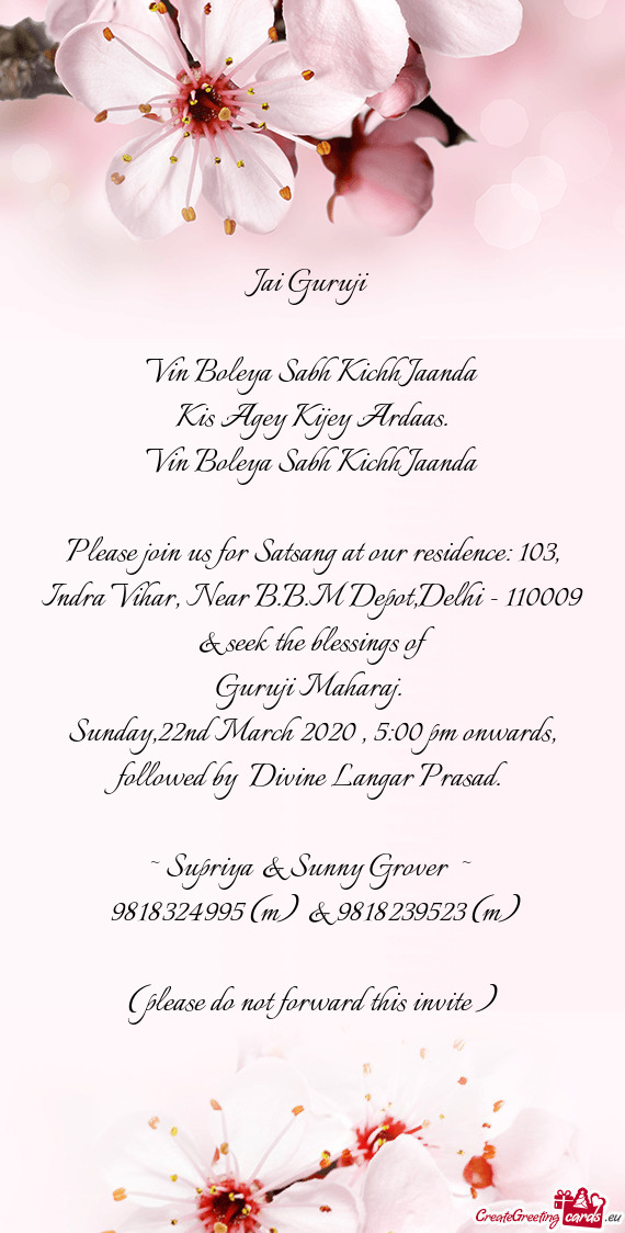 Please join us for Satsang at our residence: 103, Indra Vihar, Near B.B.M Depot,Delhi - 110009 & see