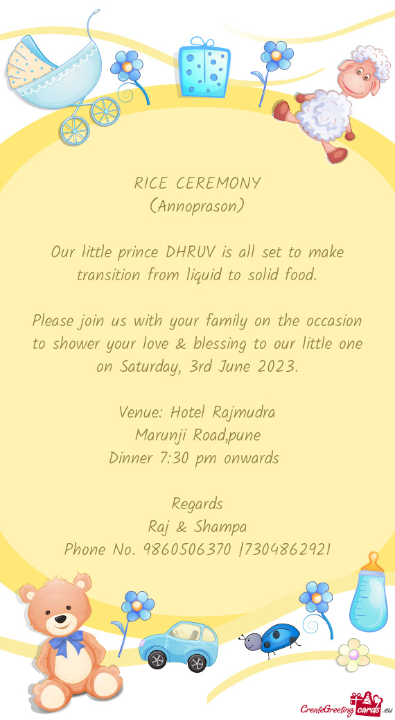 Please join us with your family on the occasion to shower your love & blessing to our little one on