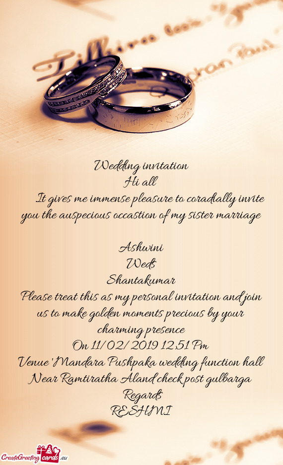 Please treat this as my personal invitation and join us to make golden moments precious by your cha