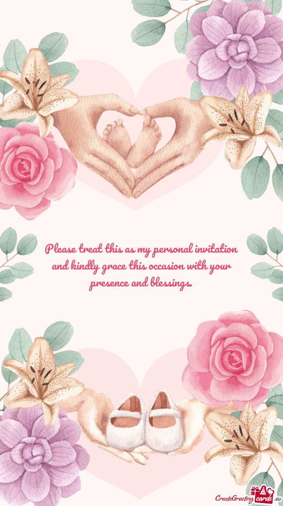 Please treat this as my personal invitation and kindly grace this occasion