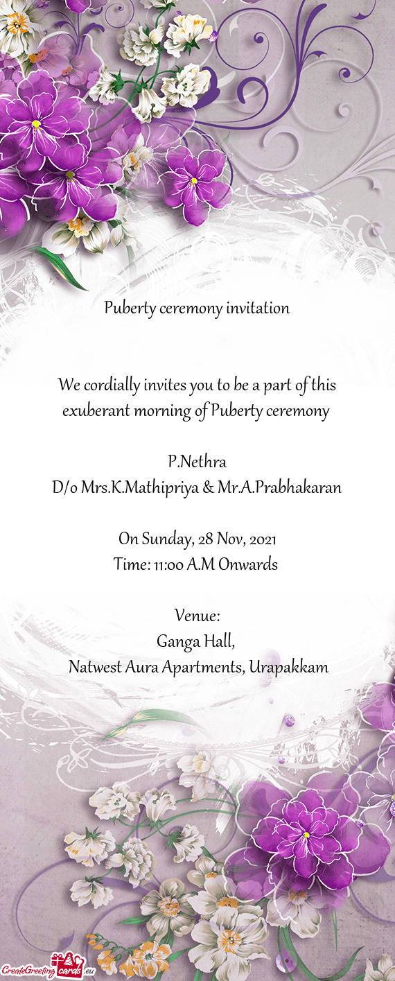 Puberty ceremony invitation
 
 
 We cordially invites you to be a part of this exuberant morning of