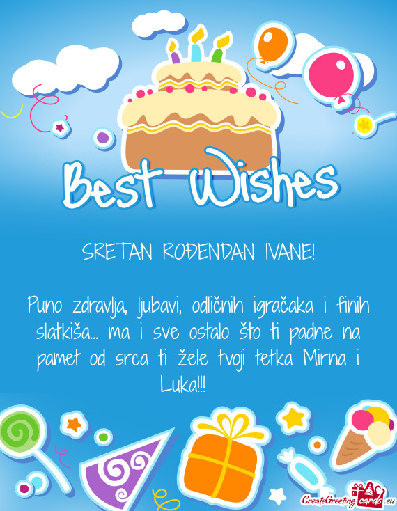Puno zdravlja, ljubavi, odličnih igračaka i finih slatkiša... ma i sve ostalo što ti padne na pa