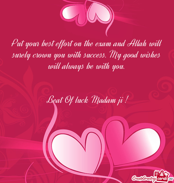 Put your best effort on the exam and Allah will surely crown you with success. My good wishes will a