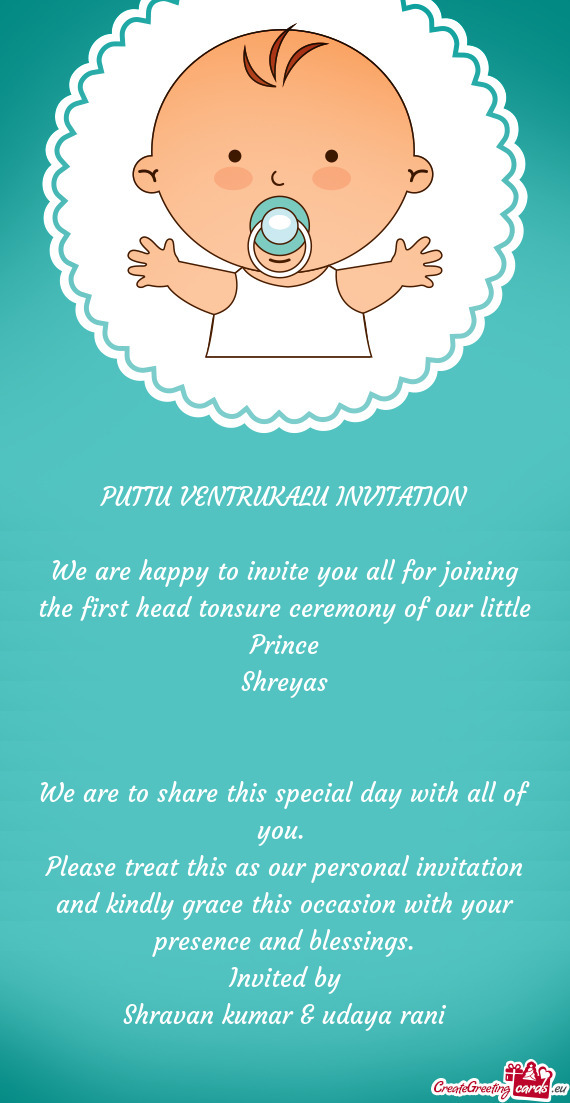 PUTTU VENTRUKALU INVITATION
 
 We are happy to invite you all for joining the first head tonsure cer