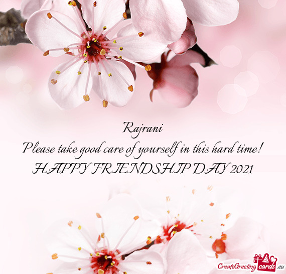 Rajrani
 Please take good care of yourself in this hard time!
 HAPPY FRIENDSHIP DAY 2021