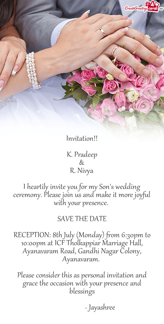 RECEPTION: 8th July (Monday) from 6:30pm to 10:00pm at ICF Tholkappiar Marriage Hall, Ayanavaram Roa