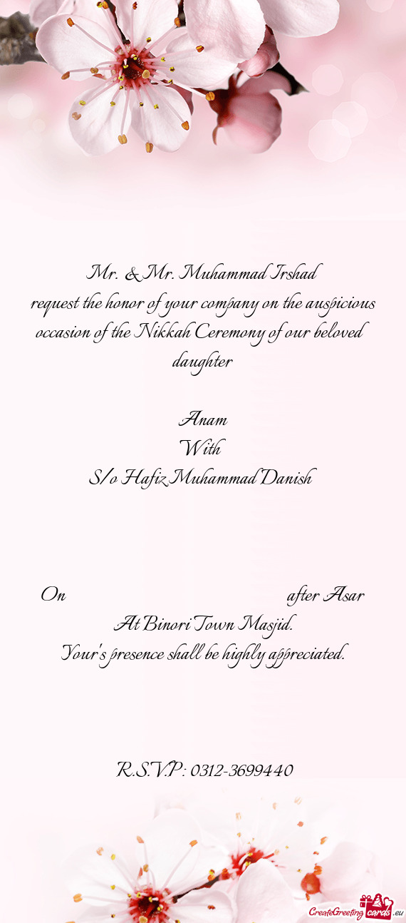 Request the honor of your company on the auspicious occasion of the Nikkah Ceremony of our beloved d