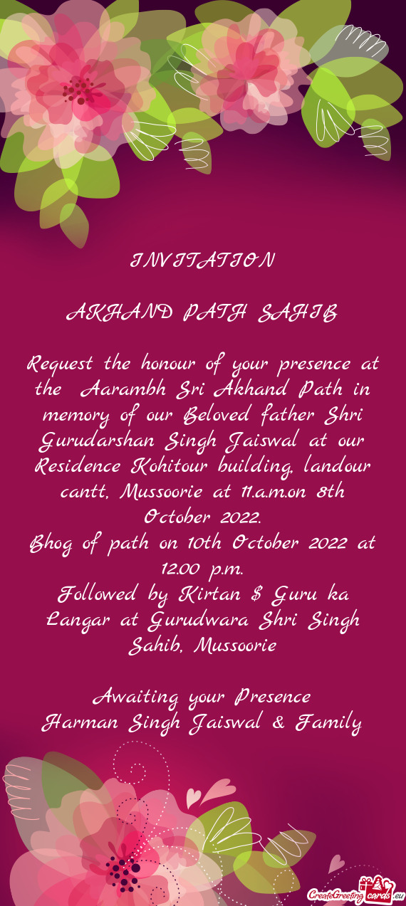 Request the honour of your presence at the Aarambh Sri Akhand Path in memory of our Beloved father