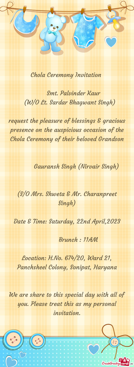 Request the pleasure of blessings & gracious presence on the auspicious occasion of the Chola Ceremo