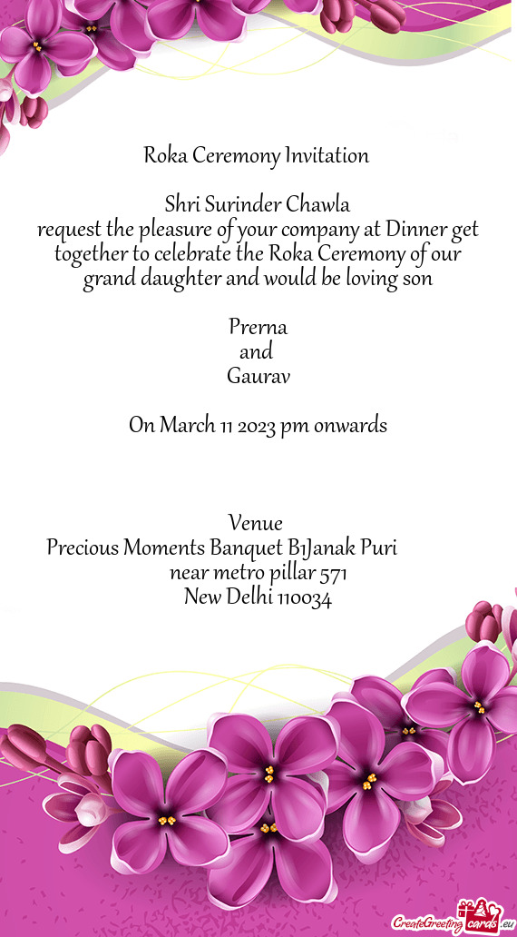 Request the pleasure of your company at Dinner get together to celebrate the Roka Ceremony of our gr