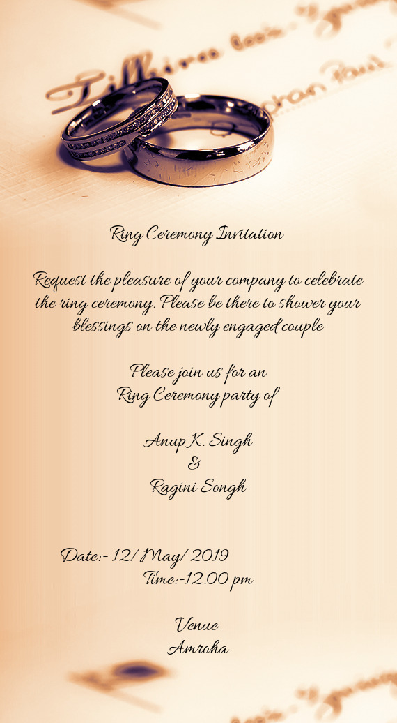 Request the pleasure of your company to celebrate the ring ceremony. Please be there to shower your