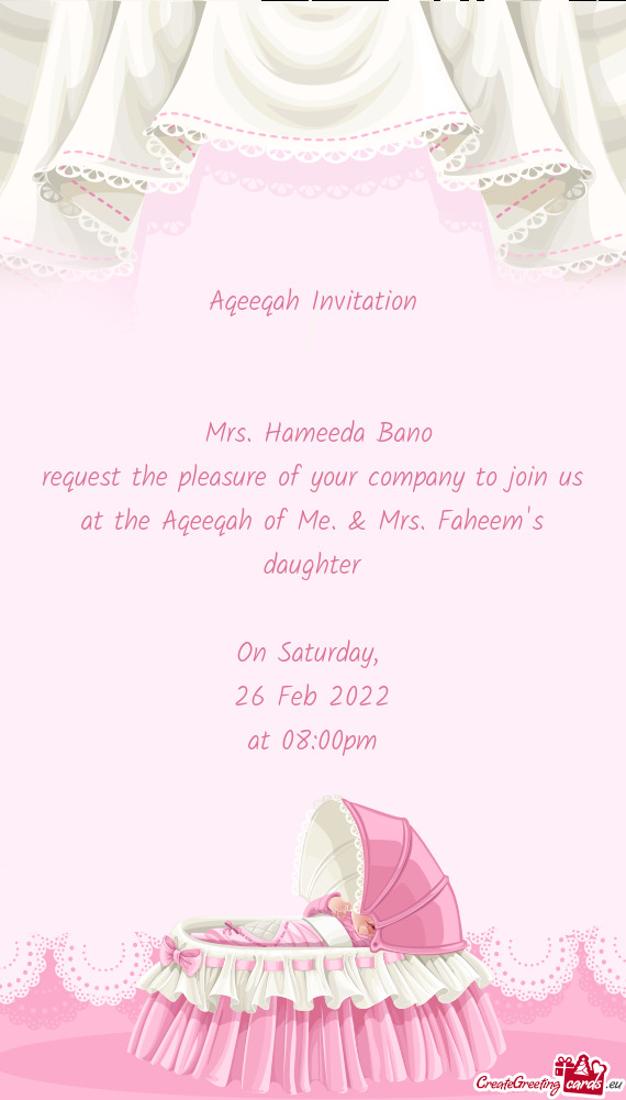 Request the pleasure of your company to join us at the Aqeeqah of Me. & Mrs. Faheem