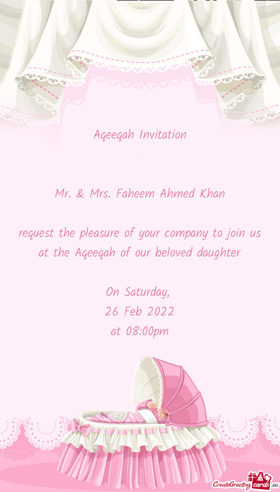 Request the pleasure of your company to join us at the Aqeeqah of our beloved daughter
