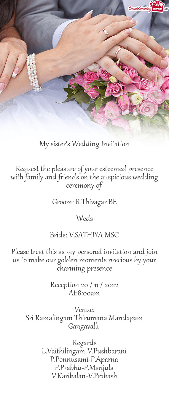 Request the pleasure of your esteemed presence with family and friends on the auspicious wedding cer