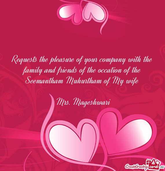 Requests the pleasure of your company with the family and friends of the occation of the Seemantham