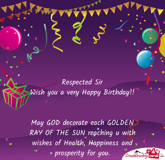 Respected Sir Wish you a very Happy Birthday!! May GOD decorate each GOLDEN RAY OF THE SUN reachi