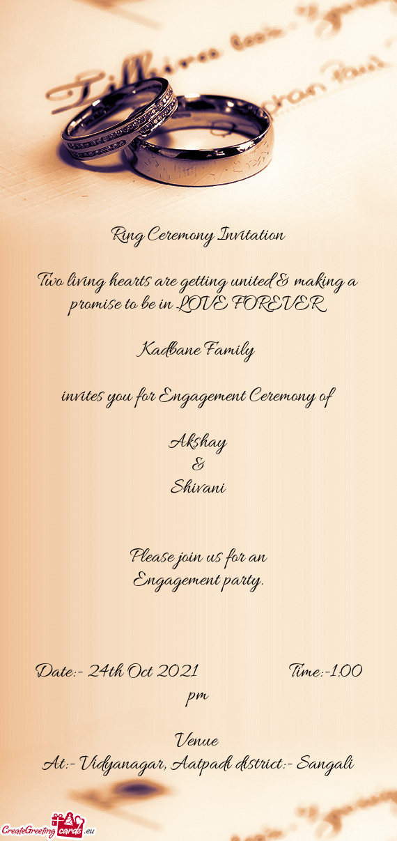REVER
 
 Kadbane Family
 
 invites you for Engagement Ceremony of
 
 Akshay
 &
 Shivani
 
 
 Please