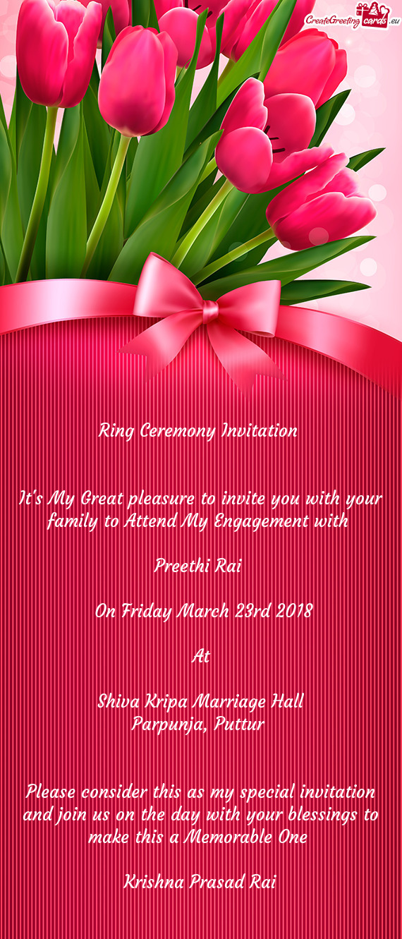 Ring Ceremony Invitation 
 
 
 It's My Great pleasure to invite you with your family to Attend My En