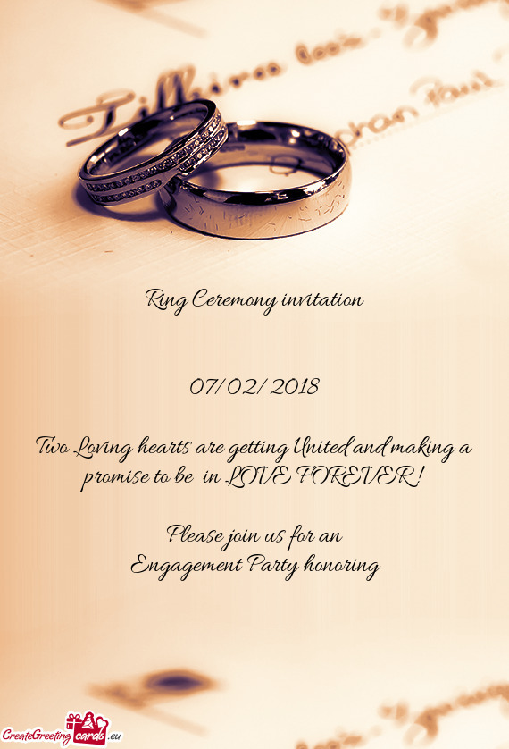 Ring Ceremony invitation
 
 
 07/02/2018
 
 Two Loving hearts are getting United and making a promi
