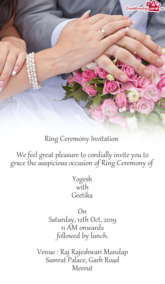 Ring Ceremony Invitation 
 
 We feel great pleasure to cordially invite you to grace the auspicious
