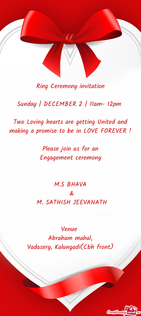 Ring Ceremony invitation
 
 Sunday | DECEMBER 2 | 11am- 12pm 
 
 Two Loving hearts are getting Unite