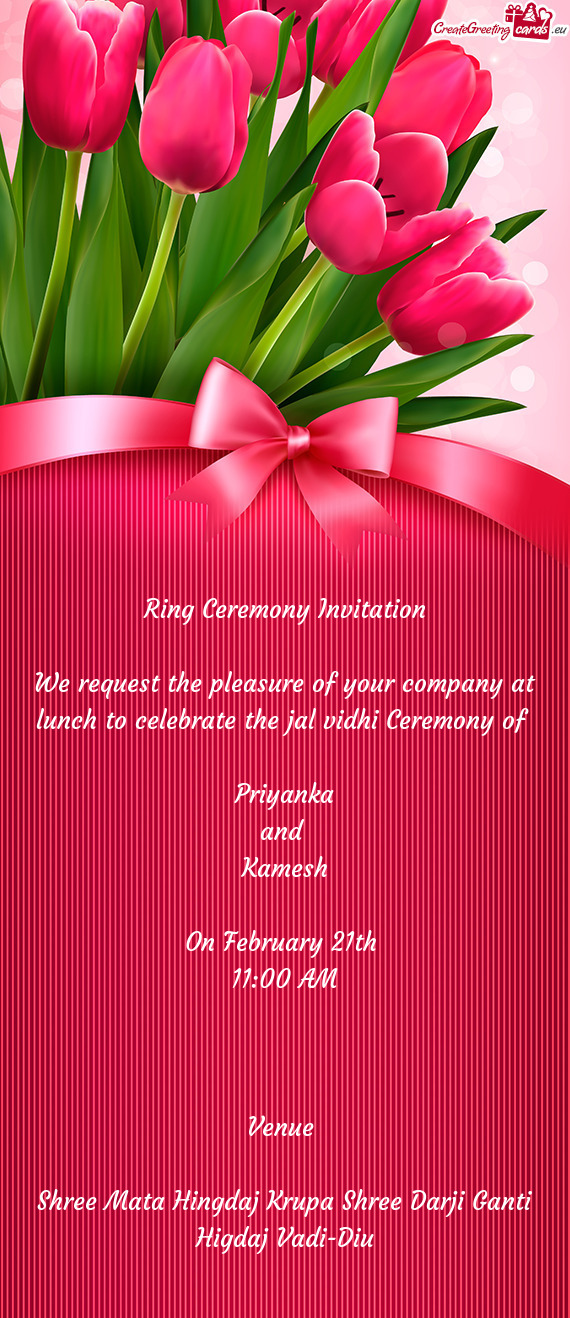 Ring Ceremony Invitation
 
 We request the pleasure of your company at lunch to celebrate the jal vi