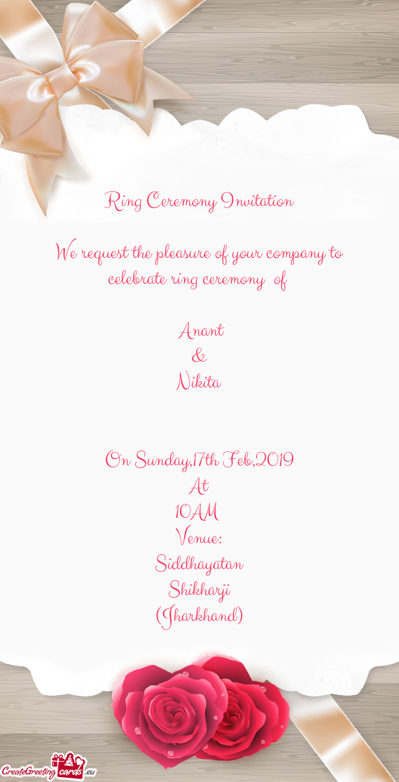 Ring Ceremony Invitation
 
 We request the pleasure of your company to celebrate ring ceremony of