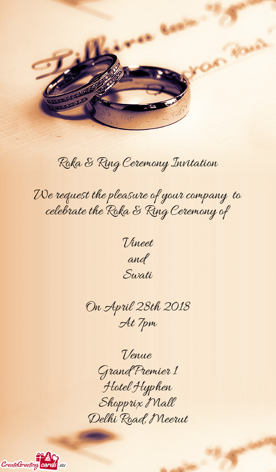 Ring Ceremony of 
 
 Vineet
 and 
 Swati
 
 On April 28th 2018
 At 7pm
 
 Venue 
 Grand Premier 1
 H