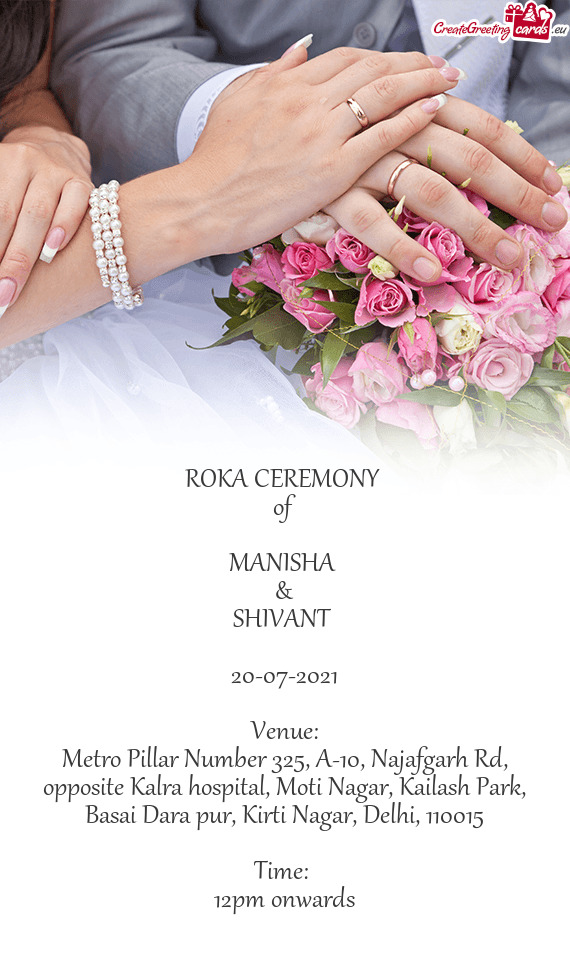 ROKA CEREMONY 
 of 
 
 MANISHA 
 &
 SHIVANT 
 
 20-07-2021
 
 Venue