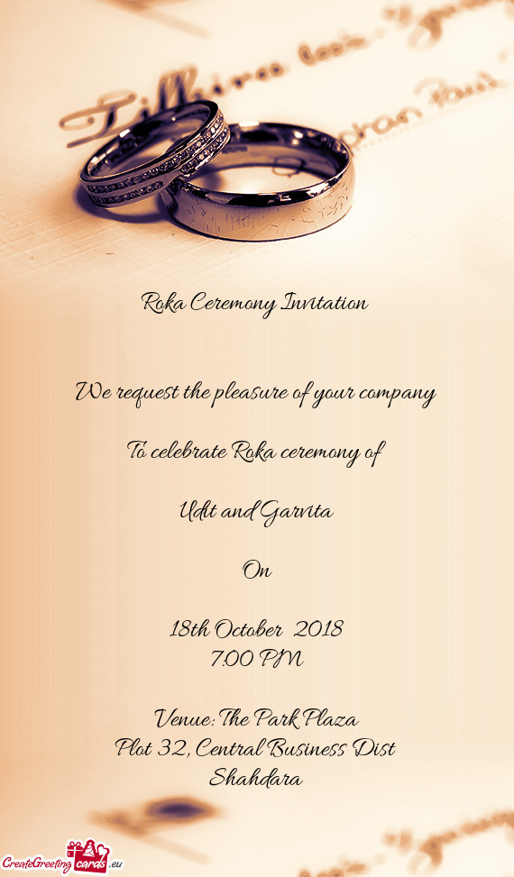 Roka Ceremony Invitation 
 
 
 We request the pleasure of your company
 
 To celebrate Roka ceremony