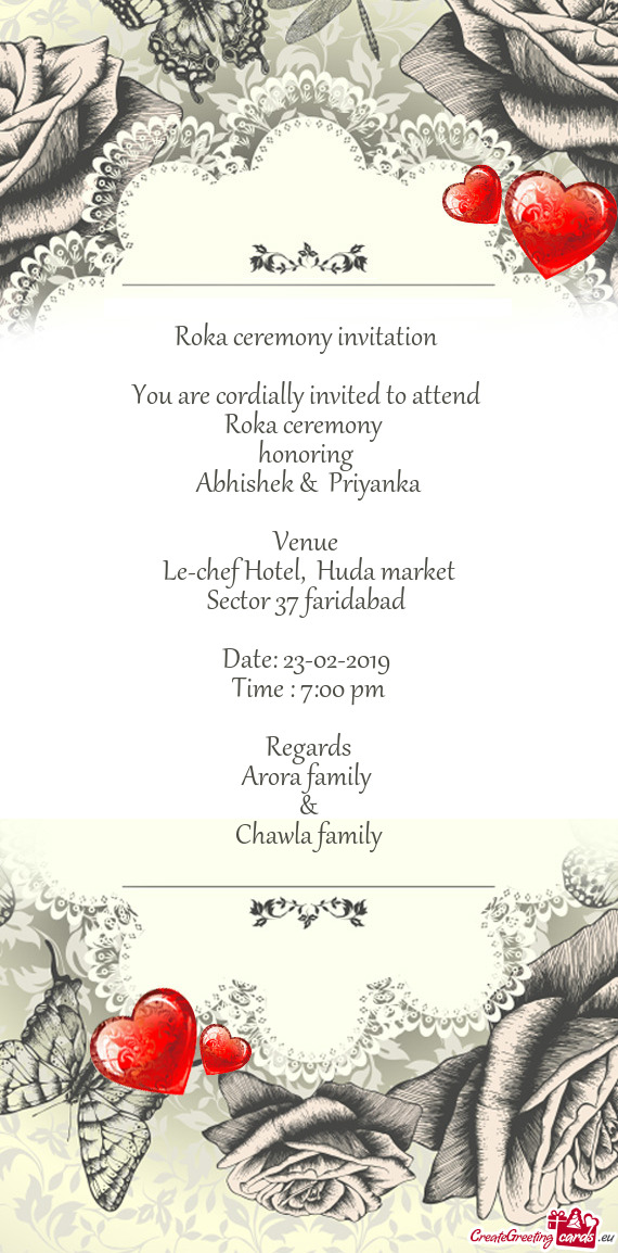 Roka ceremony invitation 
 
 You are cordially invited to attend 
 Roka ceremony 
 honoring 
 Abhis
