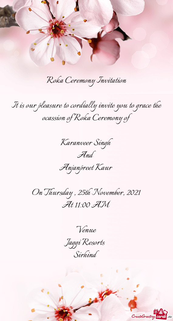 Roka Ceremony Invitation
 
 It is our pleasure to cordially invite you to grace the ocassion of Roka