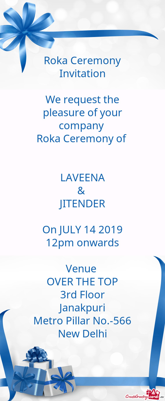 Roka Ceremony Invitation
 
 We request the pleasure of your company 
 Roka Ceremony of 
 
 
 LAVEENA