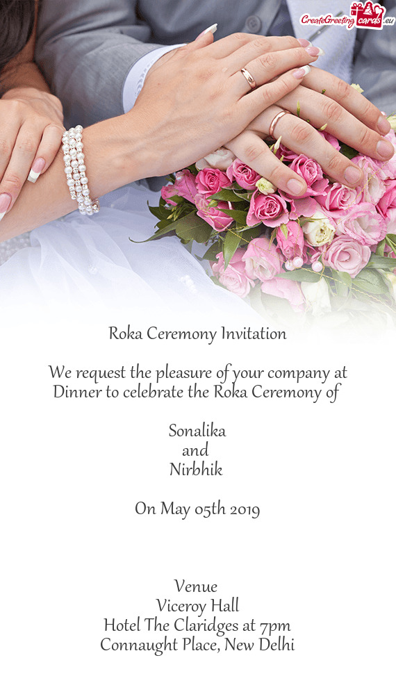 Roka Ceremony Invitation
 
 We request the pleasure of your company at Dinner to celebrate the Roka