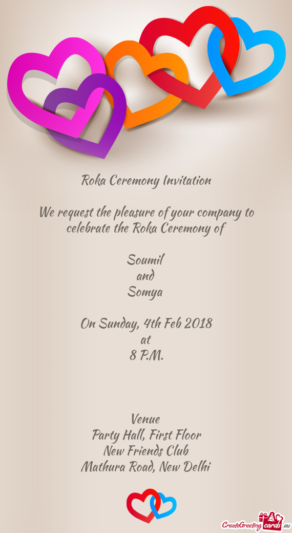 Roka Ceremony Invitation
 
 We request the pleasure of your company to celebrate the Roka Ceremony o