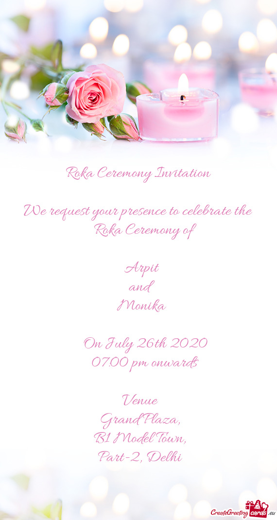 Roka Ceremony Invitation
 
 We request your presence to celebrate the
  Roka Ceremony of
 
 Arp