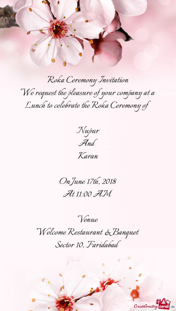 Roka Ceremony Invitation
 We request the pleasure of your company at a Lunch to celebrate the Roka C