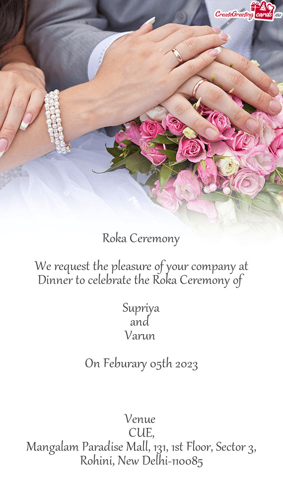 Roka Ceremony We request the pleasure of your company at Dinner to celebrate the Roka Ceremony of