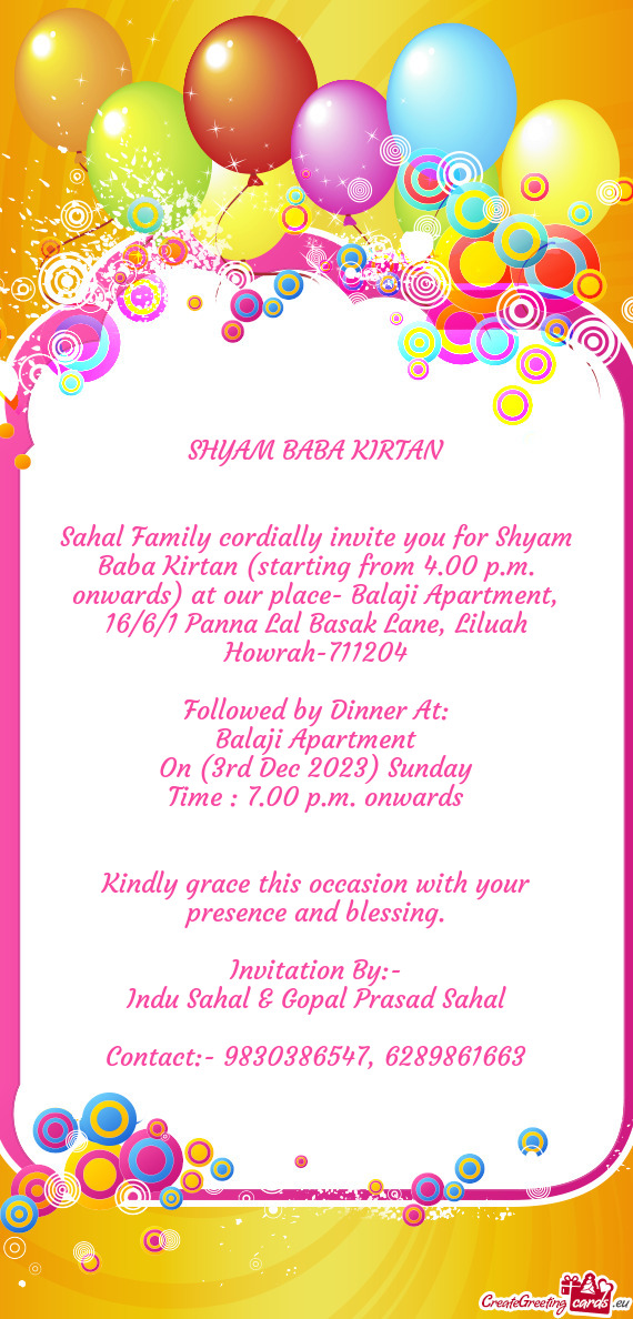 Sahal Family cordially invite you for Shyam Baba Kirtan (starting from 4.00 p.m. onwards) at our pla