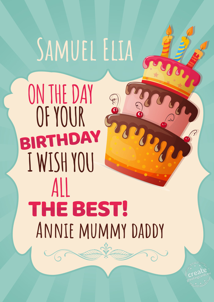 Samuel Elia, on your birthday I wish you all the best. Annie mummy daddy