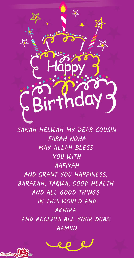 SANAH HELWAH MY DEAR COUSIN FARAH NOHA MAY ALLAH BLESS YOU WITH AAFIYAH AND GRANT YOU HAPPINE