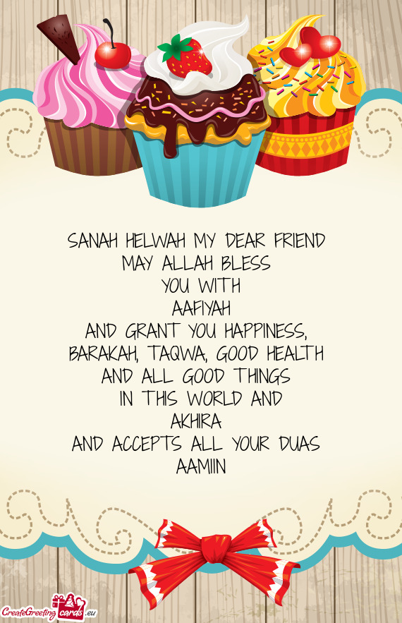 SANAH HELWAH MY DEAR FRIEND MAY ALLAH BLESS YOU WITH AAFIYAH AND GRANT YOU HAPPINESS