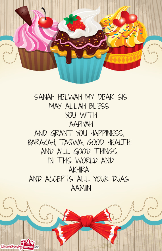 SANAH HELWAH MY DEAR SIS MAY ALLAH BLESS YOU WITH AAFIYAH AND GRANT YOU HAPPINESS