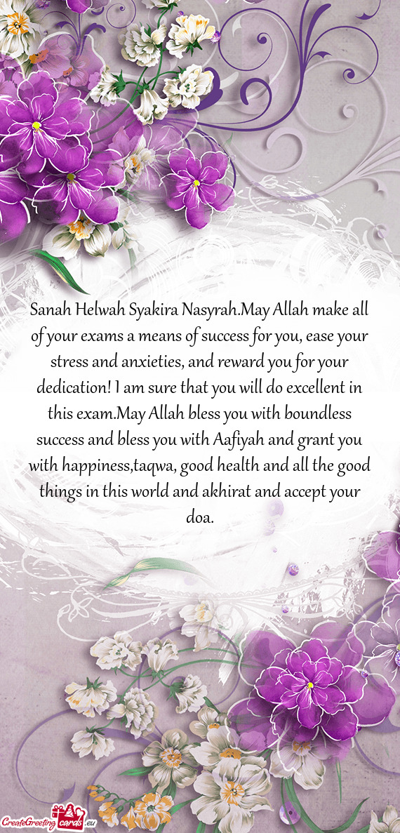 Sanah Helwah Syakira Nasyrah.May Allah make all of your exams a means of success for you, ease your